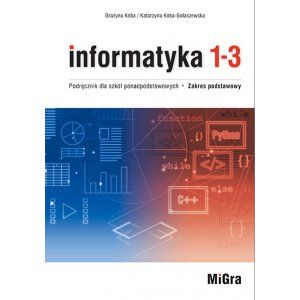 Informatyka dla klas 1-3 Podręcznik Zakres podstawowy MIGRA 2022